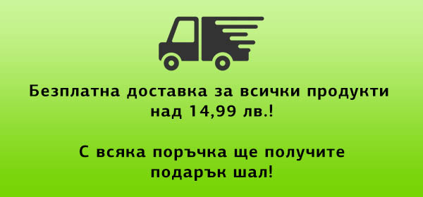 Безплатна доставка за всички продукти над 14,99 лв.! С всяка поръчка ще получите подарък шал!
